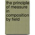 The Principle of Measure in Composition by Field