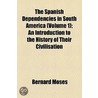 The Spanish Dependencies In South America (1914) by Bernard Moses