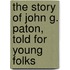 The Story Of John G. Paton, Told For Young Folks