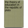 The Theory Of Education In The Republic Of Plato by Richard Lewis Nettleship