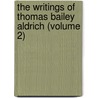 The Writings Of Thomas Bailey Aldrich (Volume 2) by Thomas Bailey Aldrich