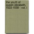 The Youth Of Queen Elizabeth, 1533-1558 - Vol. I