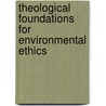 Theological Foundations For Environmental Ethics door Jame Schaefer