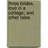 Three Brides, Love In A Cottage; And Other Tales