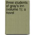 Three Students of Gray's Inn (Volume 1); A Novel