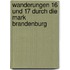 Wanderungen 16 und 17 durch die Mark Brandenburg