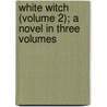 White Witch (Volume 2); A Novel in Three Volumes door Florence Warden
