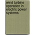 Wind Turbine Operation in Electric Power Systems