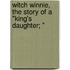 Witch Winnie, The Story Of A "King's Daughter; "