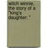 Witch Winnie, The Story Of A "King's Daughter; " door Elizabeth Williams Champney
