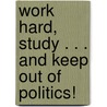 Work Hard, Study . . . and Keep Out of Politics! door Iii Baker James A.
