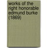 Works Of The Right Honorable Edmund Burke (1869) by Iii Burke Edmund