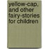Yellow-Cap, And Other Fairy-Stories For Children