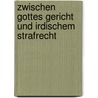 Zwischen Gottes Gericht und irdischem Strafrecht by Alexander Grimm