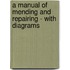 A Manual Of Mending And Repairing - With Diagrams