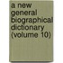 A New General Biographical Dictionary (Volume 10)