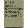 A New General Biographical Dictionary (Volume 10) by Hugh James Rose
