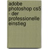 Adobe Photoshop Cs5 - Der Professionelle Einstieg door Robert Klaßen