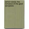 Aerial Russia; The Romance Of The Giant Aeroplane by Boris Rustam-Bek-Tageev