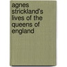 Agnes Strickland's Lives Of The Queens Of England door Antonia Fraser