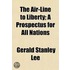 Air-Line to Liberty; A Prospectus for All Nations