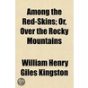 Among the Red-Skins; Or, Over the Rocky Mountains by William Henry Kingston