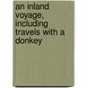 An Inland Voyage, Including Travels With A Donkey by Robert Louis Stevension