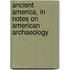 Ancient America, in Notes on American Archaeology
