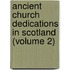 Ancient Church Dedications In Scotland (Volume 2)