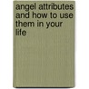 Angel Attributes and How to Use Them in Your Life door Sharon D. Thompson