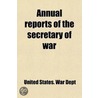 Annual Reports Of The Secretary Of War (Volume 9) door United States. Dept