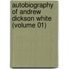 Autobiography Of Andrew Dickson White (Volume 01) door Andrew Dickson White