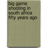 Big Game Shooting In South Africa Fifty Years Ago door W. Cotton Oswell