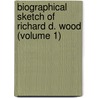 Biographical Sketch Of Richard D. Wood (Volume 1) door Julianna R. Wood