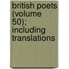 British Poets (Volume 50); Including Translations door General Books