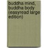 Buddha Mind, Buddha Body (Easyread Large Edition)
