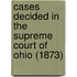 Cases Decided In The Supreme Court Of Ohio (1873)