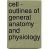Cell - Outlines Of General Anatomy And Physiology door Oscar Hertwig