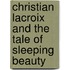 Christian Lacroix And The Tale Of Sleeping Beauty