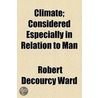 Climate; Considered Especially In Relation To Man by Robert DeCourcy Ward