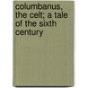 Columbanus, The Celt; A Tale Of The Sixth Century door Walter Thomas Leahy