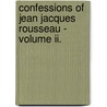 Confessions Of Jean Jacques Rousseau - Volume Ii. door Jean Jacques Rousseau