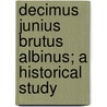 Decimus Junius Brutus Albinus; A Historical Study door Bernard Camillus Bondurant