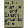 Die F. X. Mayr-Kur ... und danach gesünder leben by Erich Rauch