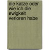 Die Katze oder Wie ich die Ewigkeit verloren habe by Jutta Richter