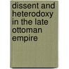 Dissent And Heterodoxy In The Late Ottoman Empire by Necati Alkan