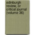 Edinburgh Review, or Critical Journal (Volume 36)