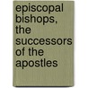Episcopal Bishops, The Successors Of The Apostles door Samuel Allen McCoskry