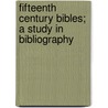 Fifteenth Century Bibles; A Study In Bibliography by George Wendell Prime