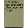 Fisherman's Luck; And Some Other Uncertain Things door Henry Van Dyke